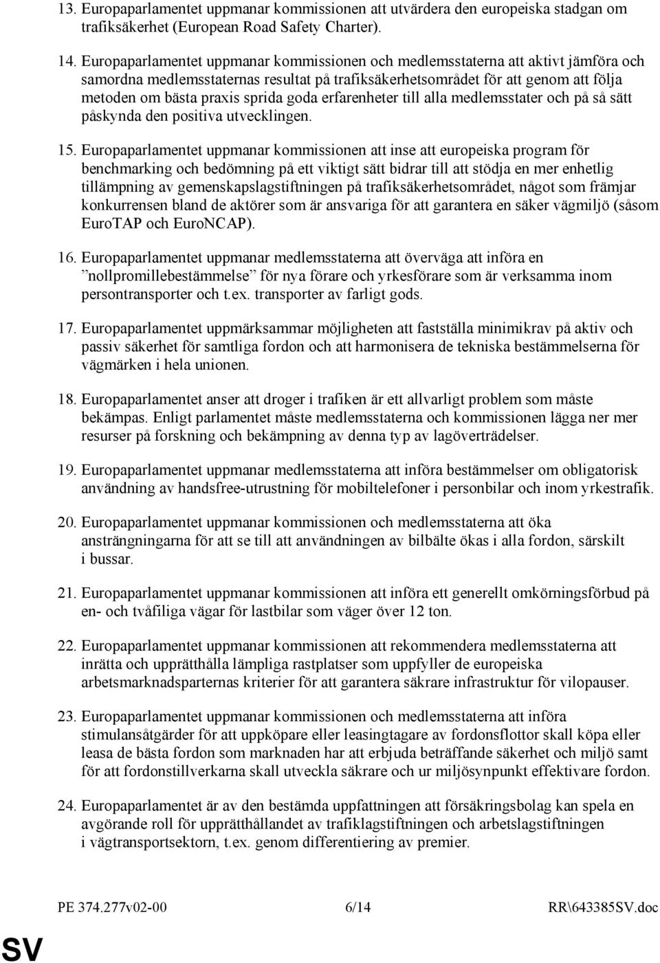 goda erfarenheter till alla medlemsstater och på så sätt påskynda den positiva utvecklingen. 15.
