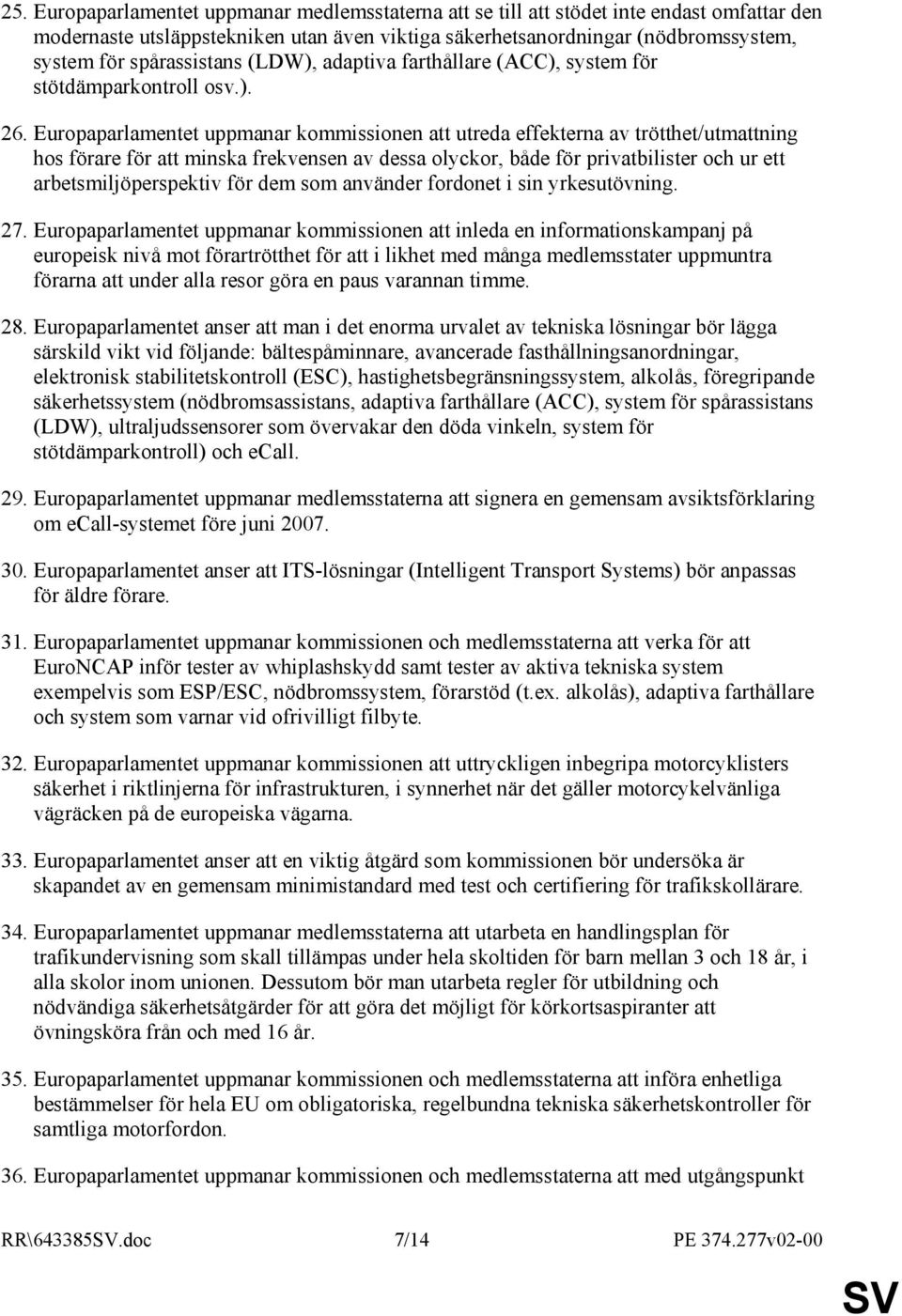 Europaparlamentet uppmanar kommissionen att utreda effekterna av trötthet/utmattning hos förare för att minska frekvensen av dessa olyckor, både för privatbilister och ur ett arbetsmiljöperspektiv