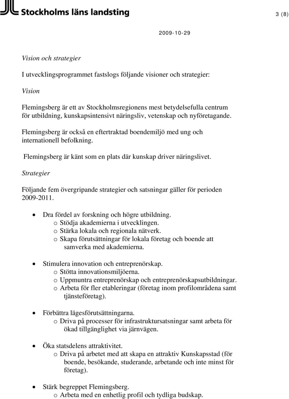 Flemingsberg är känt som en plats där kunskap driver näringslivet. Strategier Följande fem övergripande strategier och satsningar gäller för perioden 2009-2011.