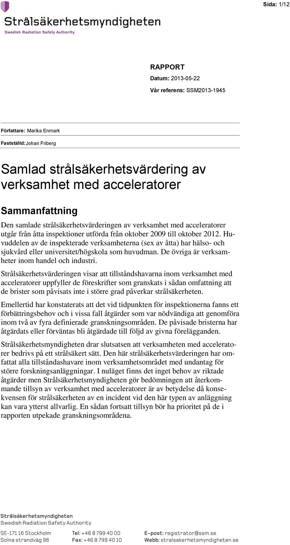 Huvuddelen av de inspekterade verksamheterna (sex av åtta) har hälso- och sjukvård eller universitet/högskola som huvudman. De övriga är verksamheter inom handel och industri.