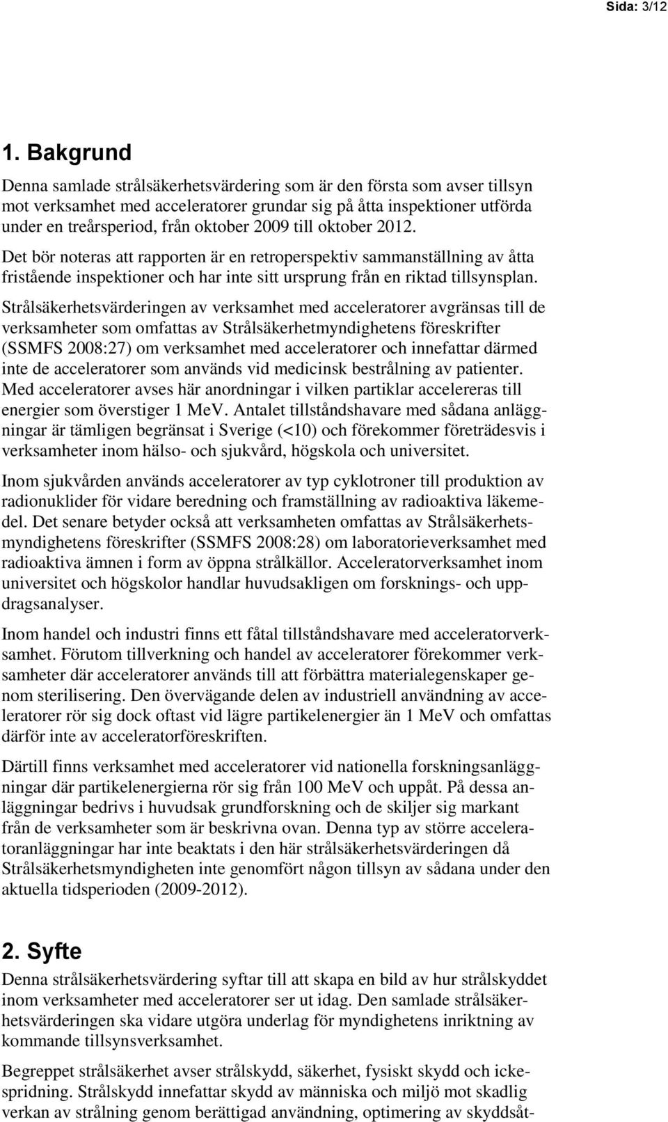till oktober 2012. Det bör noteras att rapporten är en retroperspektiv sammanställning av åtta fristående inspektioner och har inte sitt ursprung från en riktad tillsynsplan.