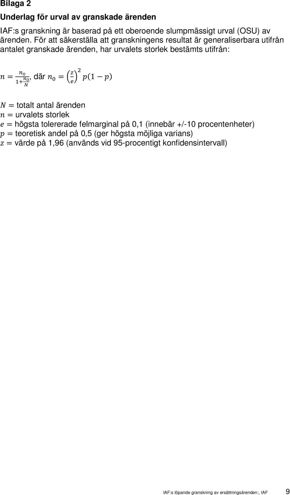 n 0 N, där n 0 = z e 2 p(1 p) N = totalt antal ärenden n = urvalets storlek e = högsta tolererade felmarginal på 0,1 (innebär +/-10 procentenheter) p =