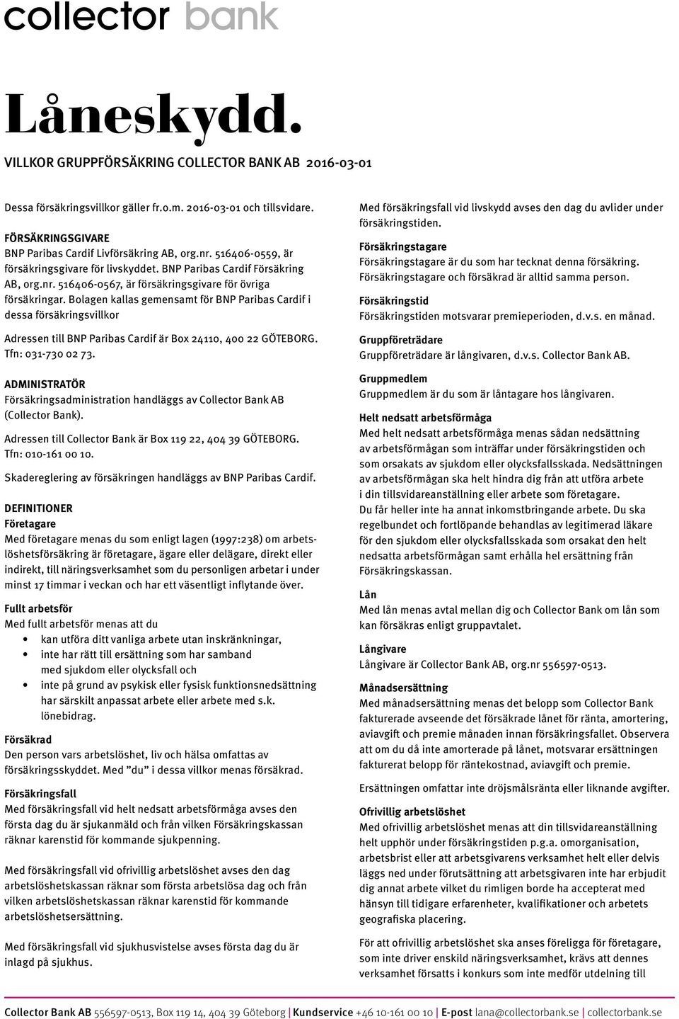 Bolagen kallas gemensamt för BNP Paribas Cardif i dessa försäkringsvillkor Adressen till BNP Paribas Cardif är Box 24110, 400 22 GÖTEBORG. Tfn: 031-730 02 73.