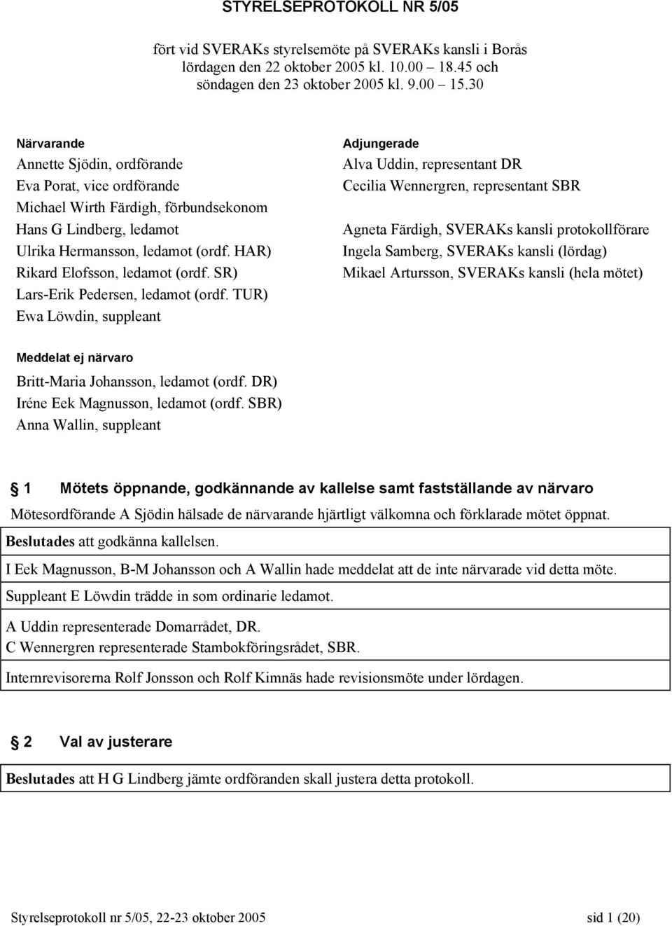 HAR) Rikard Elofsson, ledamot (ordf. SR) Lars-Erik Pedersen, ledamot (ordf.