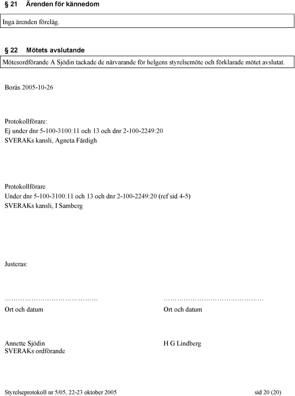Borås 2005-10-26 Protokollförare: Ej under dnr 5-100-3100:11 och 13 och dnr 2-100-2249:20 SVERAKs kansli, Agneta Färdigh