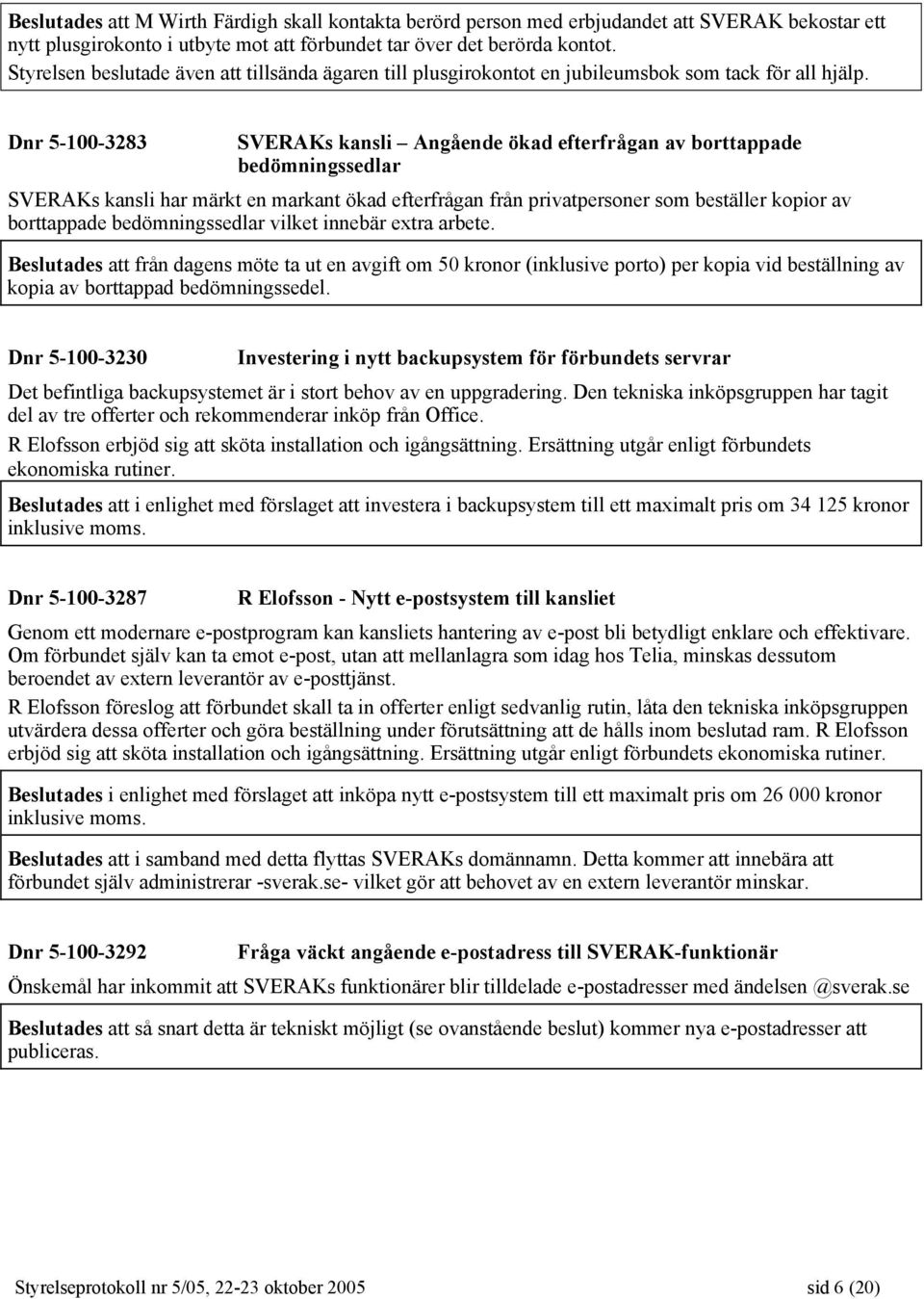 Dnr 5-100-3283 SVERAKs kansli Angående ökad efterfrågan av borttappade bedömningssedlar SVERAKs kansli har märkt en markant ökad efterfrågan från privatpersoner som beställer kopior av borttappade