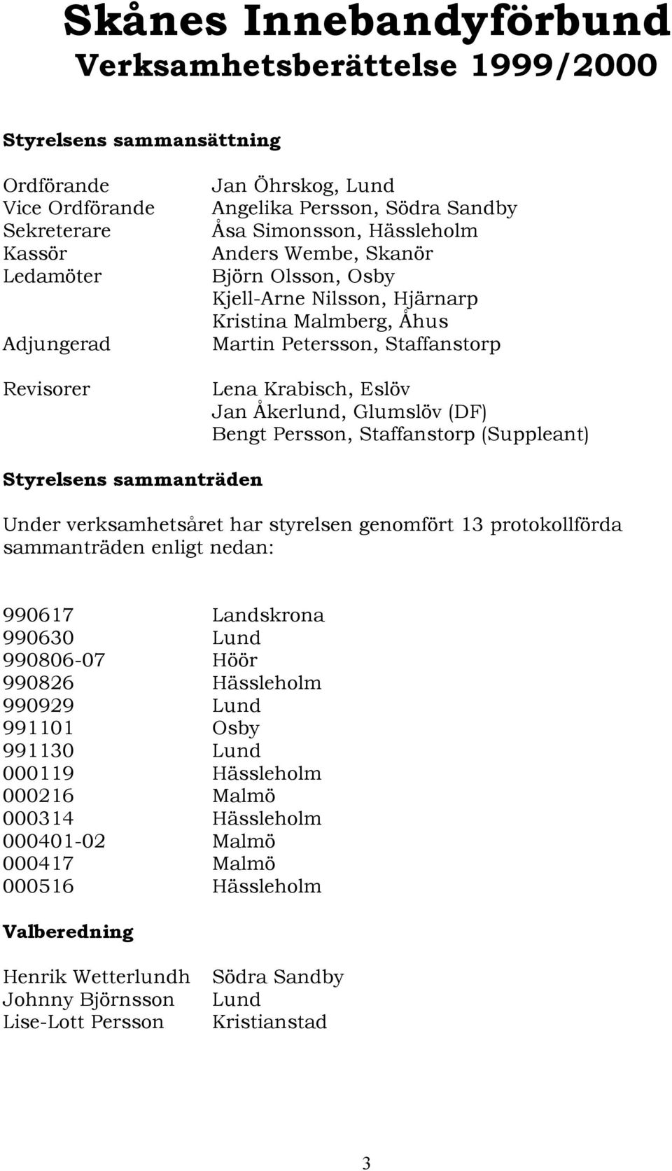 Glumslöv (DF) Bengt Persson, Staffanstorp (Suppleant) Styrelsens sammanträden Under verksamhetsåret har styrelsen genomfört 13 protokollförda sammanträden enligt nedan: 990617 Landskrona 990630 Lund