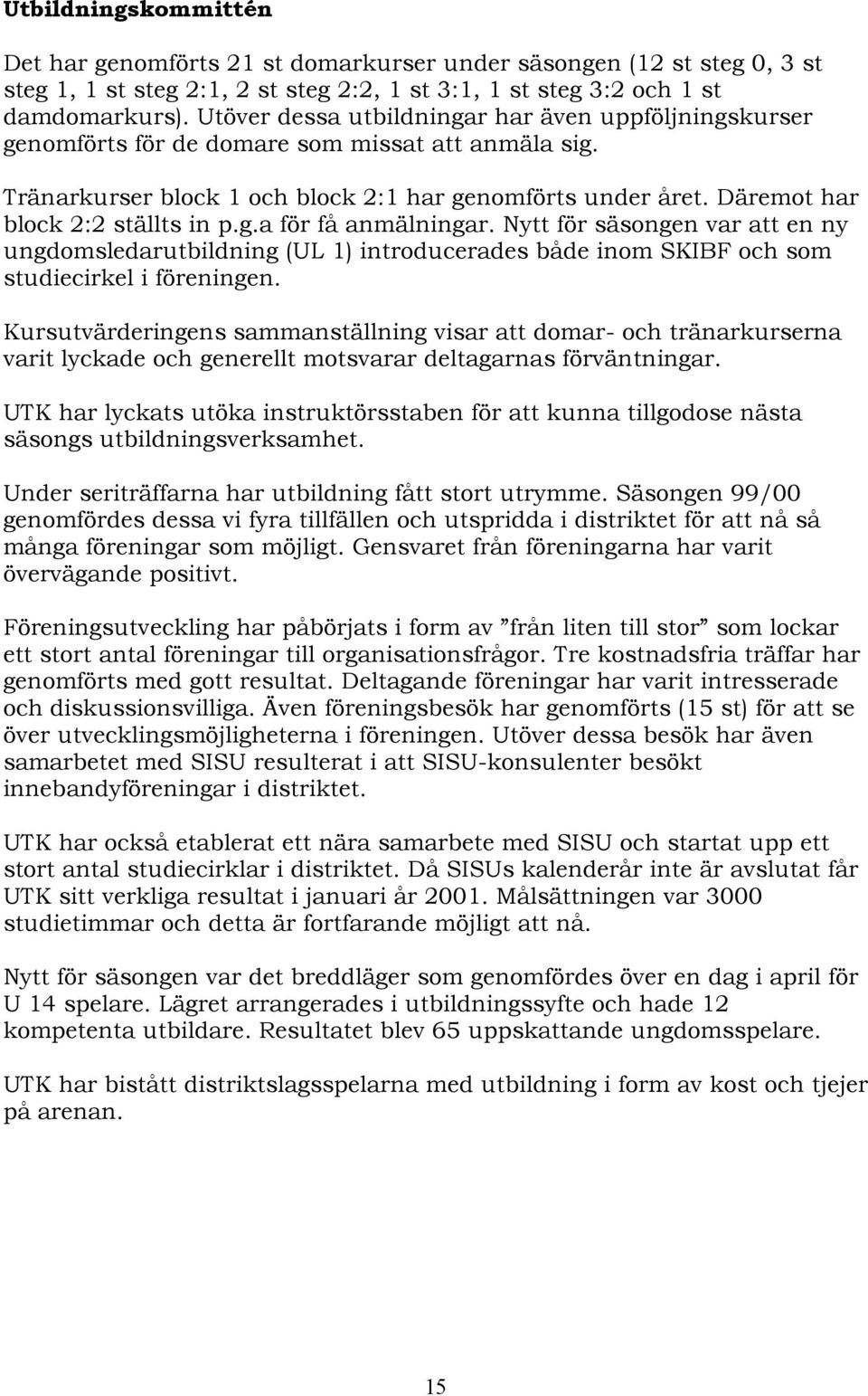 Däremot har block 2:2 ställts in p.g.a för få anmälningar. Nytt för säsongen var att en ny ungdomsledarutbildning (UL 1) introducerades både inom SKIBF och som studiecirkel i föreningen.