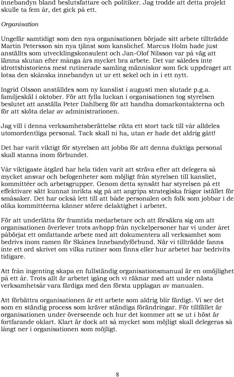 Marcus Holm hade just anställts som utvecklingskonsulent och Jan-Olof Nilsson var på väg att lämna skutan efter många års mycket bra arbete.