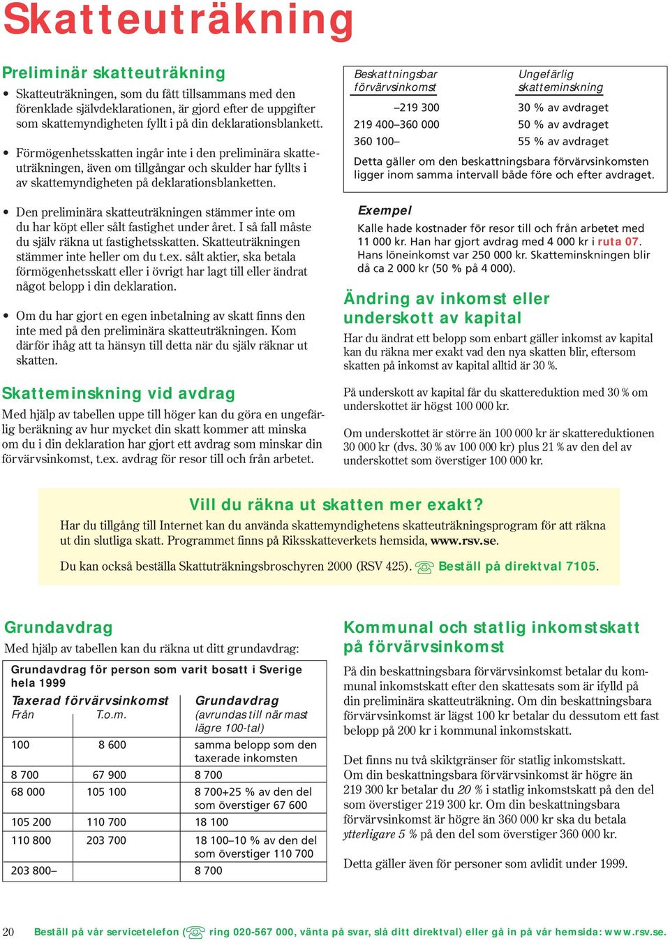 Den preliminära skatteuträkningen stämmer inte om du har köpt eller sålt fastighet under året. I så fall måste du själv räkna ut fastighetsskatten. Skatteuträkningen stämmer inte heller om du t.ex.