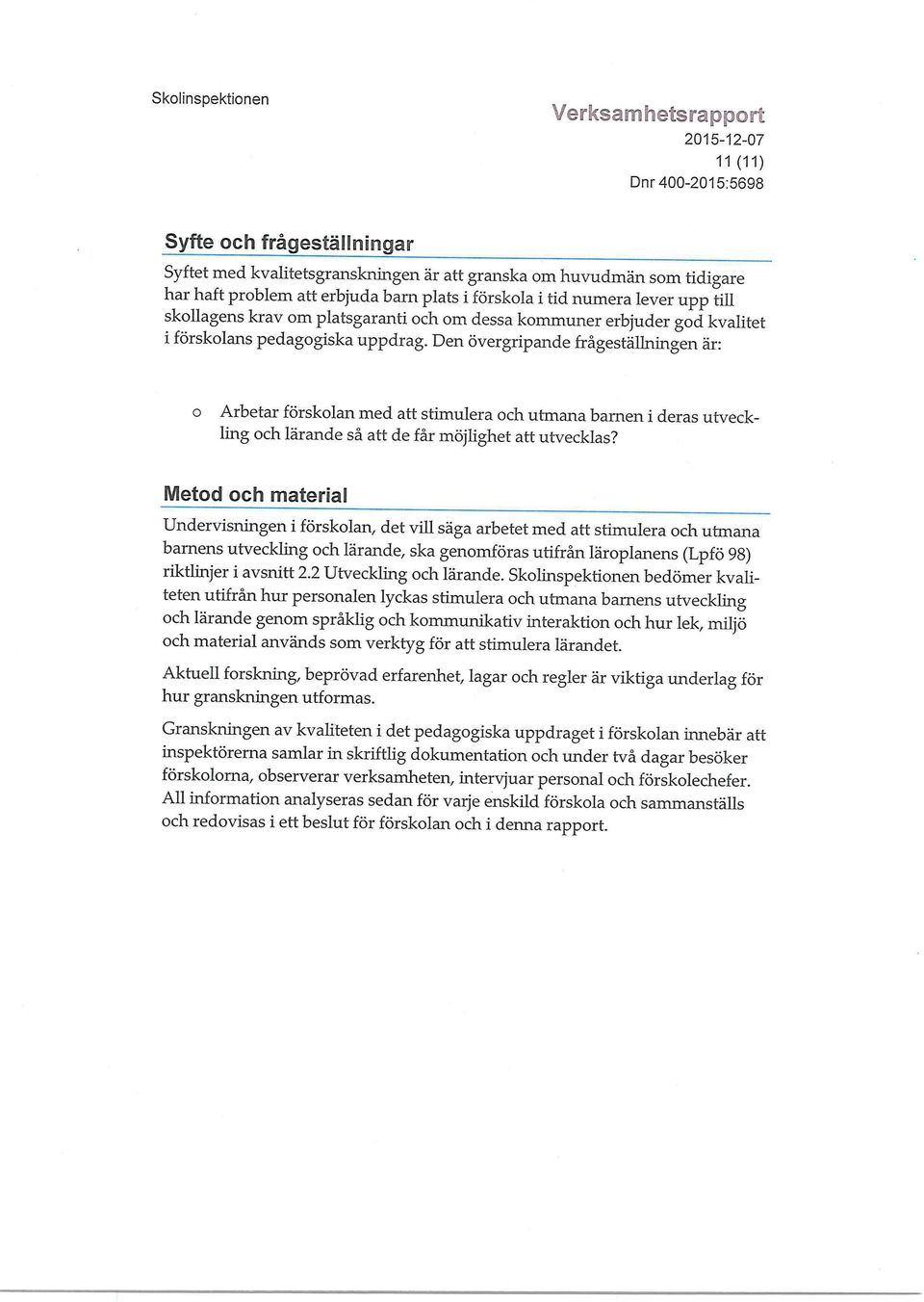 Den övergripande frågeställningen är: o Arbetar förskolan med att stimulera och utmana barnen i deras utveckling och lärande så att de får möjlighet att utvecklas?