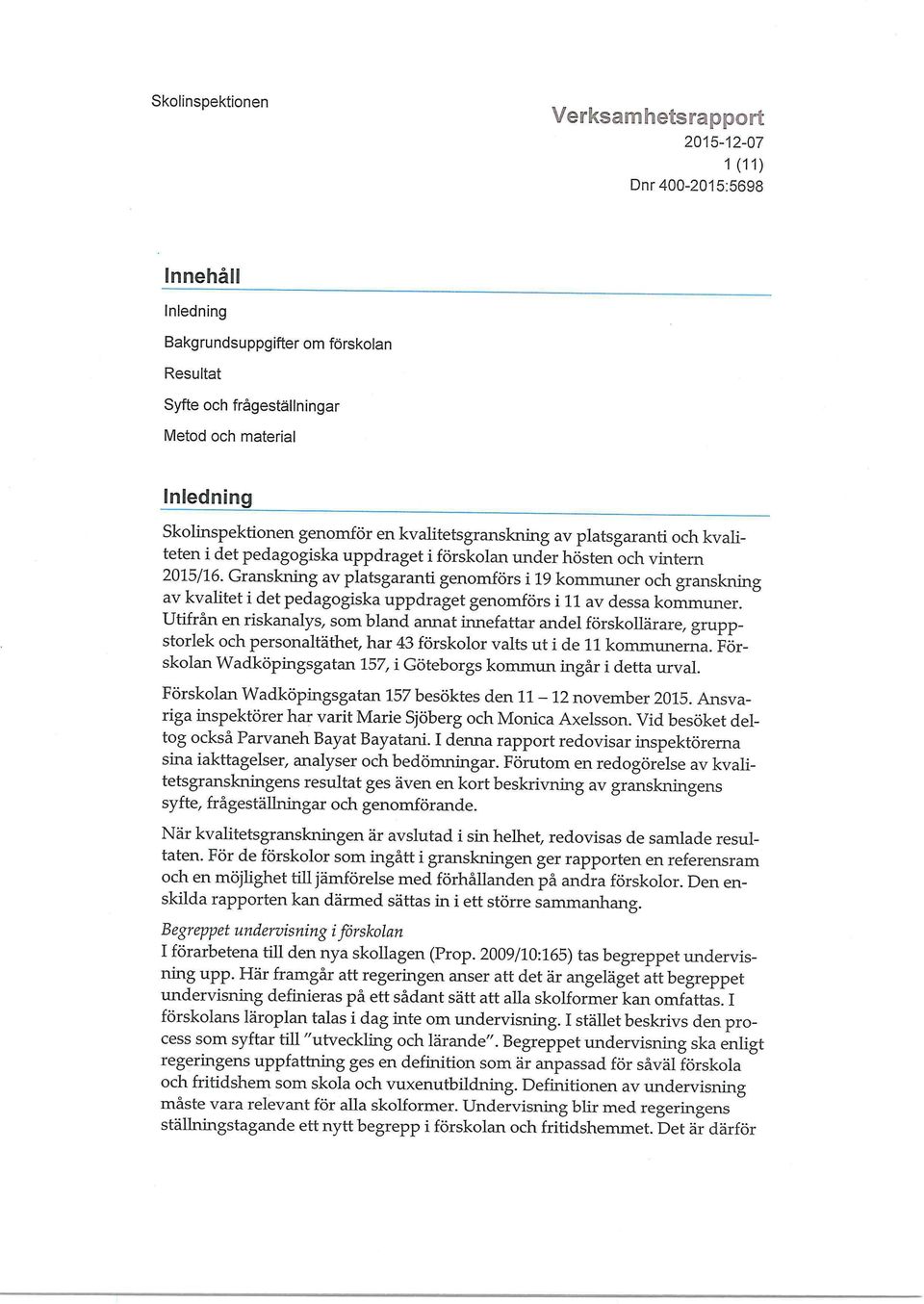 kvaliteten i det pedagogiska uppdraget i förskolan under hösten och vintern 2015/16.