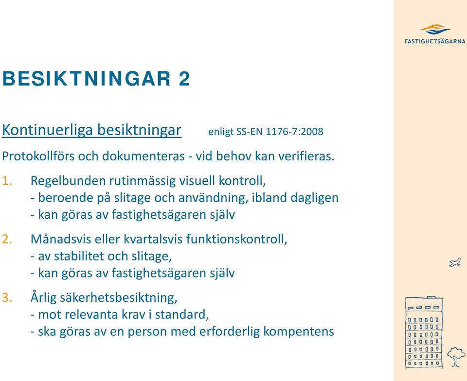 Regelbunden rutinmässig visuell kontroll, - beroende på slitage och användning, ibland dagligen - kan göras av