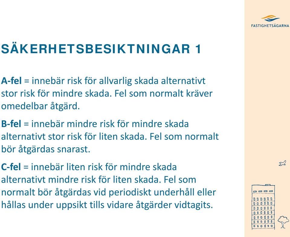 B-fel = innebär mindre risk för mindre skada alternativt stor risk för liten skada.