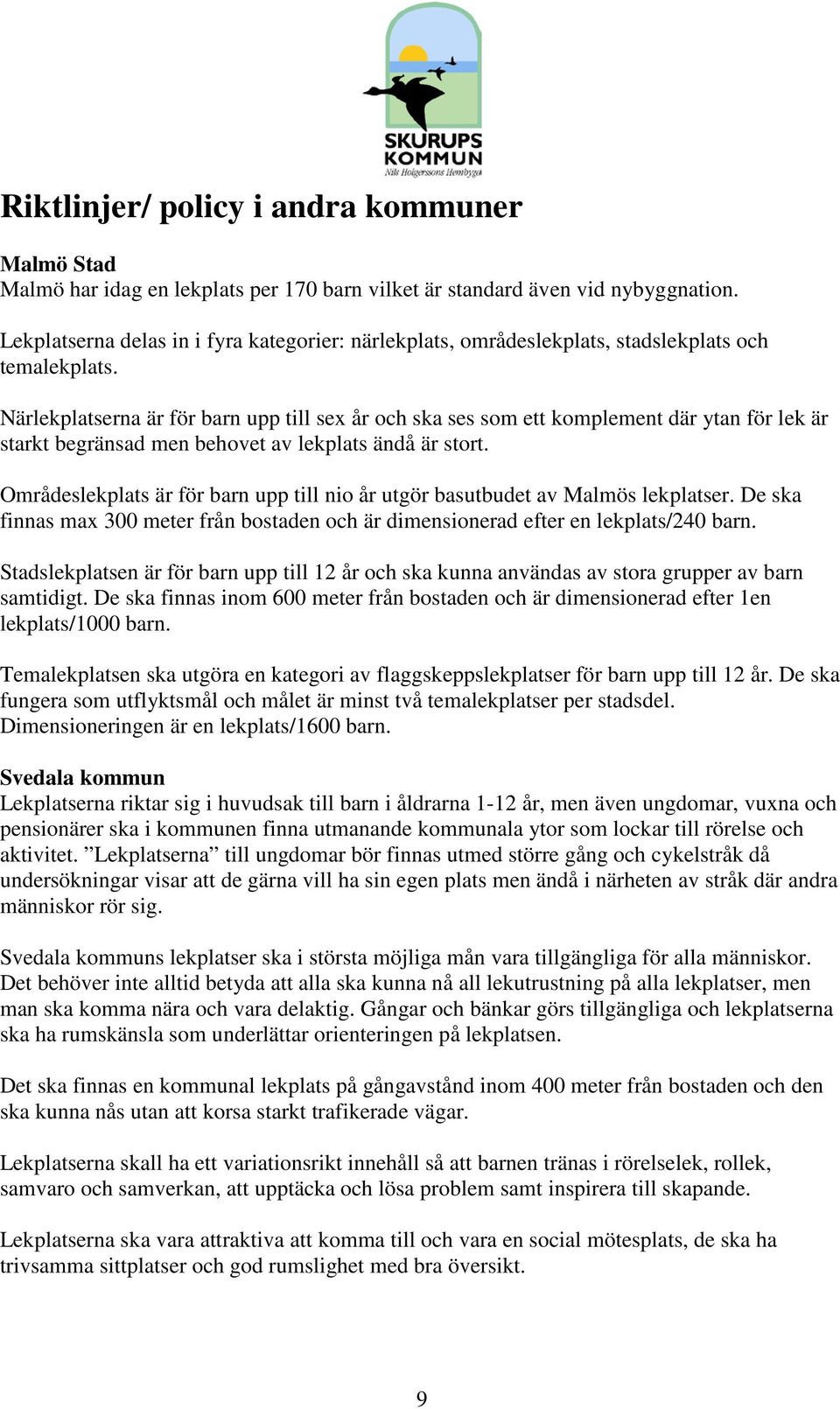 Närlekplatserna är för barn upp till sex år och ska ses som ett komplement där ytan för lek är starkt begränsad men behovet av lekplats ändå är stort.