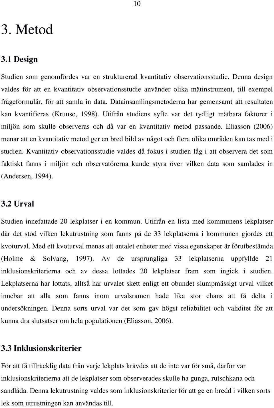 Datainsamlingsmetoderna har gemensamt att resultaten kan kvantifieras (Kruuse, 1998).