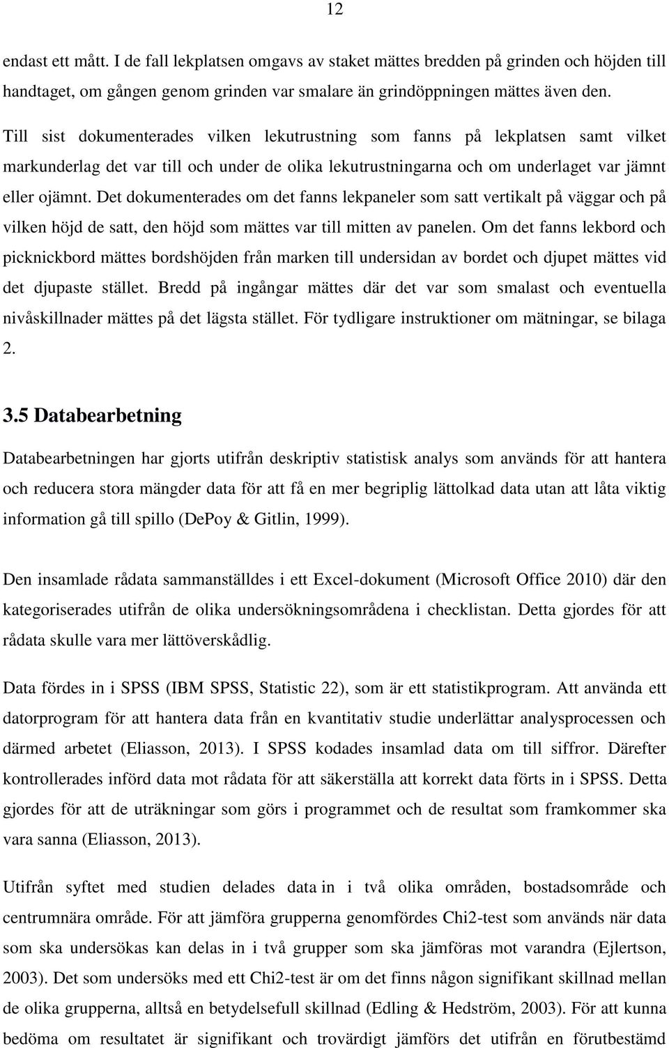 Det dokumenterades om det fanns lekpaneler som satt vertikalt på väggar och på vilken höjd de satt, den höjd som mättes var till mitten av panelen.