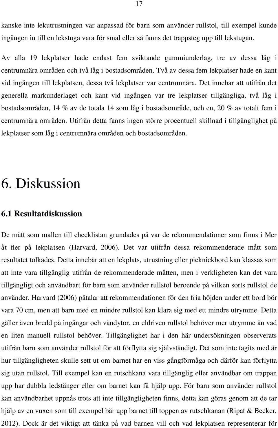 Två av dessa fem lekplatser hade en kant vid ingången till lekplatsen, dessa två lekplatser var centrumnära.