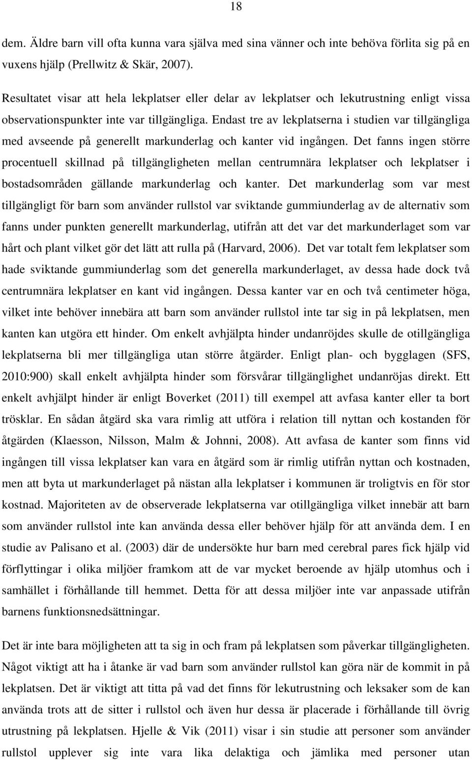 Endast tre av lekplatserna i studien var tillgängliga med avseende på generellt markunderlag och kanter vid ingången.