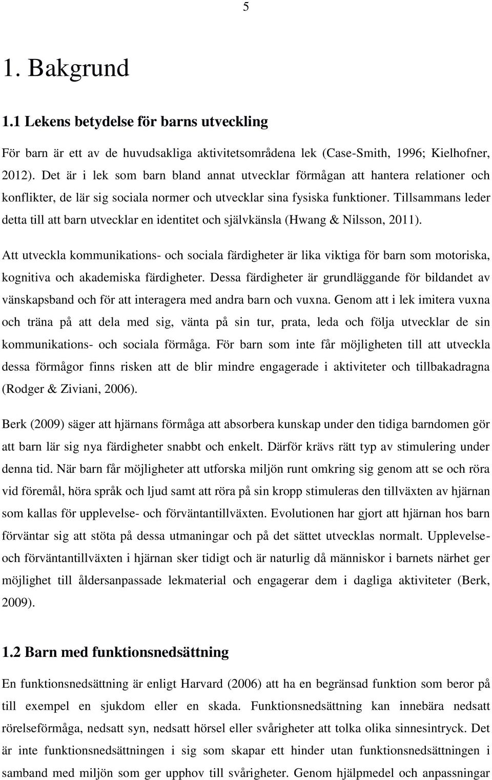 Tillsammans leder detta till att barn utvecklar en identitet och självkänsla (Hwang & Nilsson, 2011).
