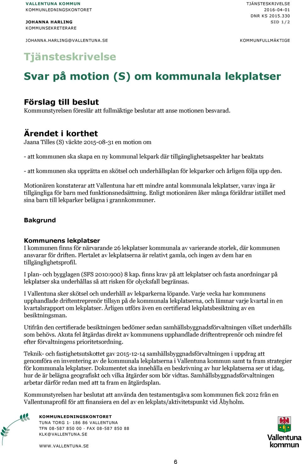 Ärendet i korthet Jaana Tilles (S) väckte 2015-08-31 en motion om - att kommunen ska skapa en ny kommunal lekpark där tillgänglighetsaspekter har beaktats - att kommunen ska upprätta en skötsel och