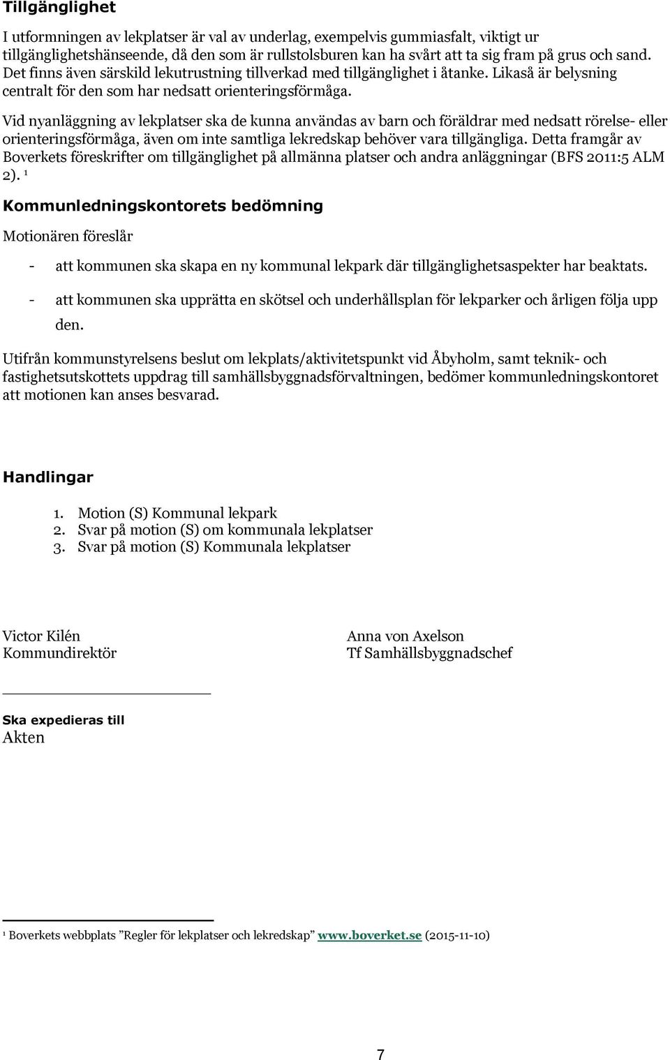 Vid nyanläggning av lekplatser ska de kunna användas av barn och föräldrar med nedsatt rörelse- eller orienteringsförmåga, även om inte samtliga lekredskap behöver vara tillgängliga.