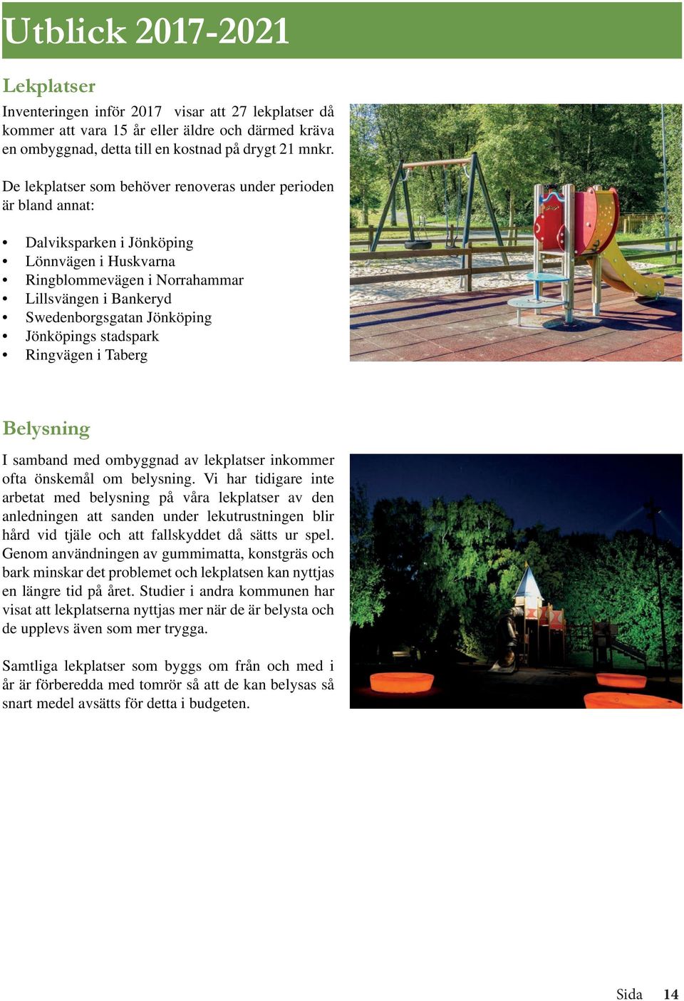 Jönköpings stadspark Ringvägen i Taberg Belysning I samband med ombyggnad av lekplatser inkommer ofta önskemål om belysning.
