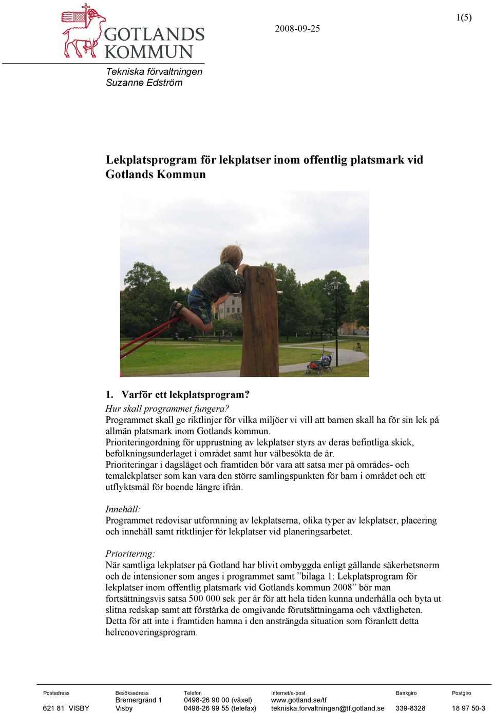 Prioriteringordning för upprustning av lekplatser styrs av deras befintliga skick, befolkningsunderlaget i området samt hur välbesökta de är.
