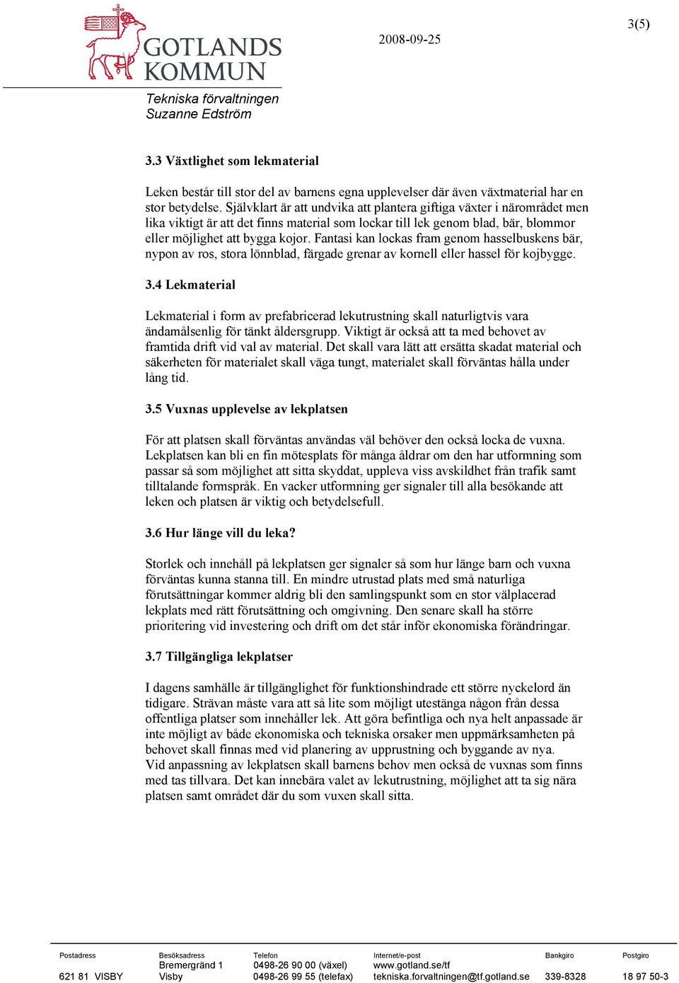 Fantasi kan lockas fram genom hasselbuskens bär, nypon av ros, stora lönnblad, färgade grenar av kornell eller hassel för kojbygge. 3.