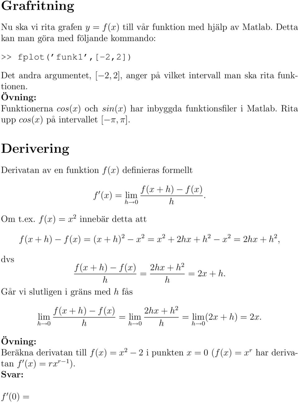 Funktionerna cos(x) och sin(x) har inbyggda funktionsfiler i Matlab. Rita upp cos(x) på intervallet [ π, π]. Derivering Derivatan av en funktion f(x) definieras formellt f f(x + h) f(x) (x) = lim.