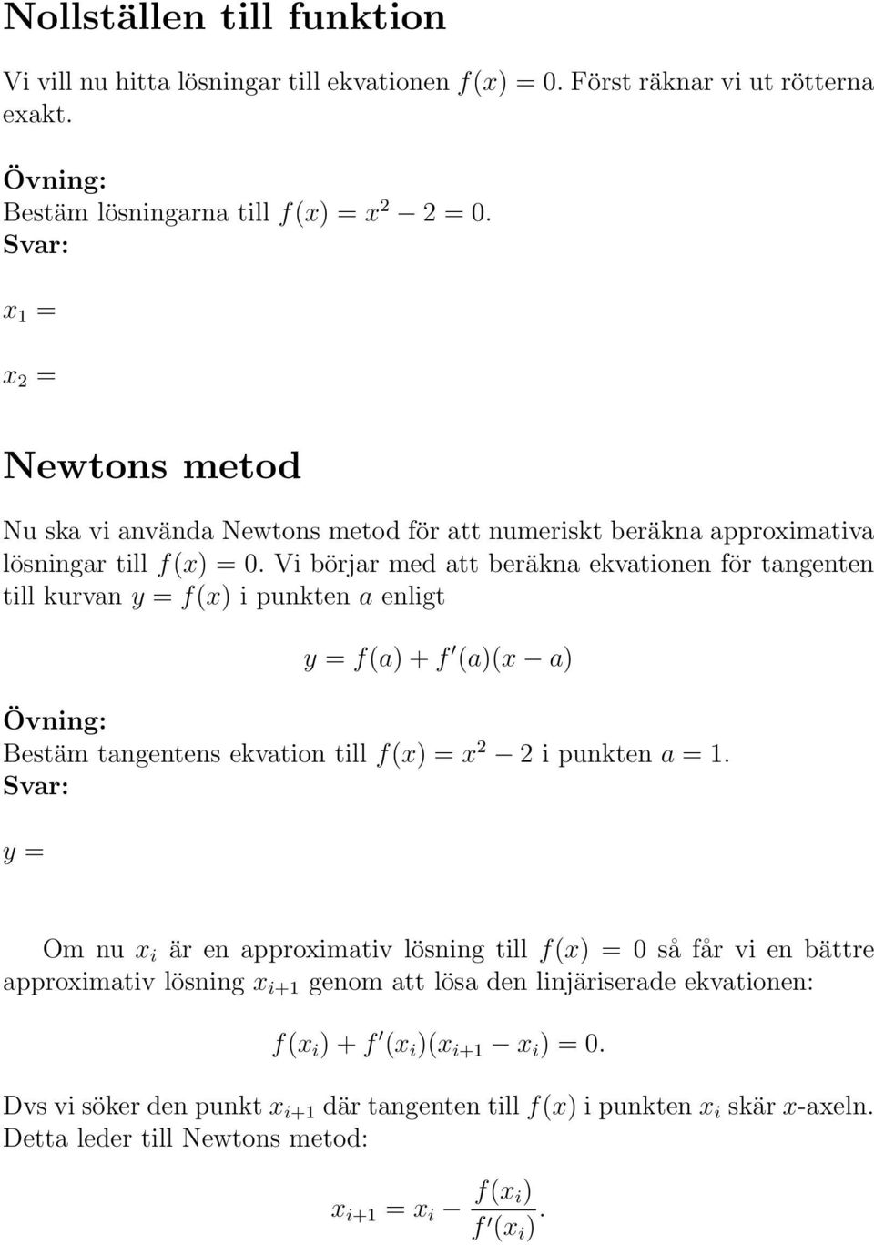 Vi börjar med att beräkna ekvationen för tangenten till kurvan y = f(x) i punkten a enligt y = f(a) + f (a)(x a) Bestäm tangentens ekvation till f(x) = x 2 2 i punkten a = 1.