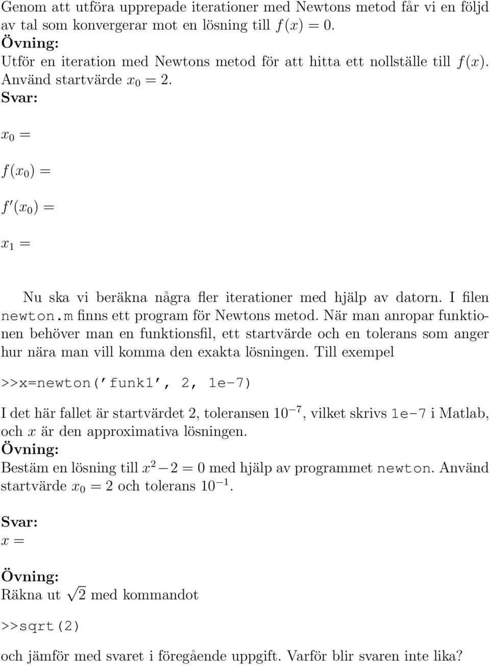 I filen newton.m finns ett program för Newtons metod. När man anropar funktionen behöver man en funktionsfil, ett startvärde och en tolerans som anger hur nära man vill komma den exakta lösningen.