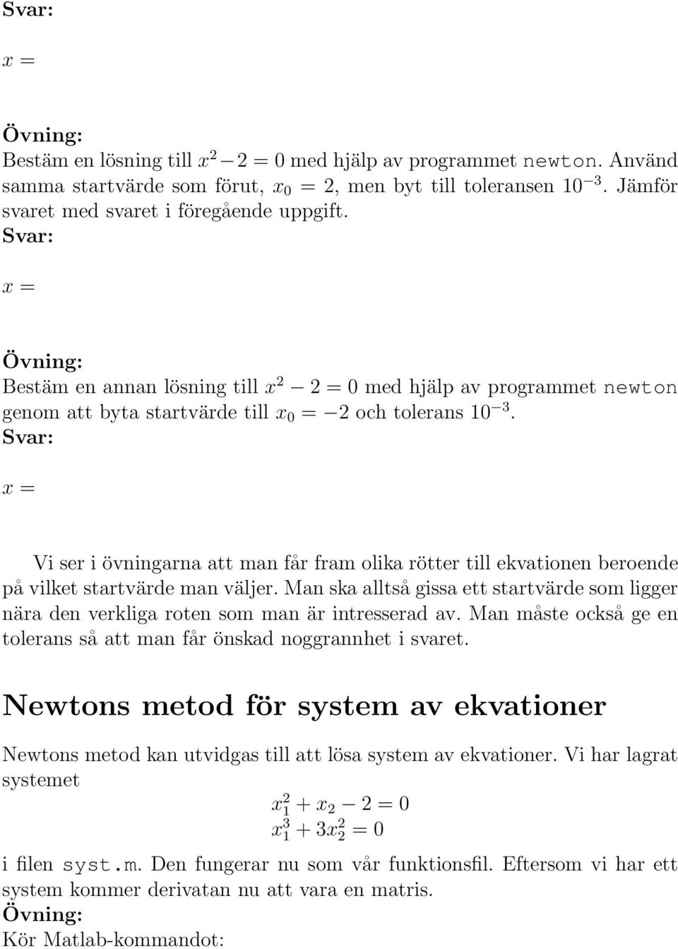 x = Vi ser i övningarna att man får fram olika rötter till ekvationen beroende på vilket startvärde man väljer.