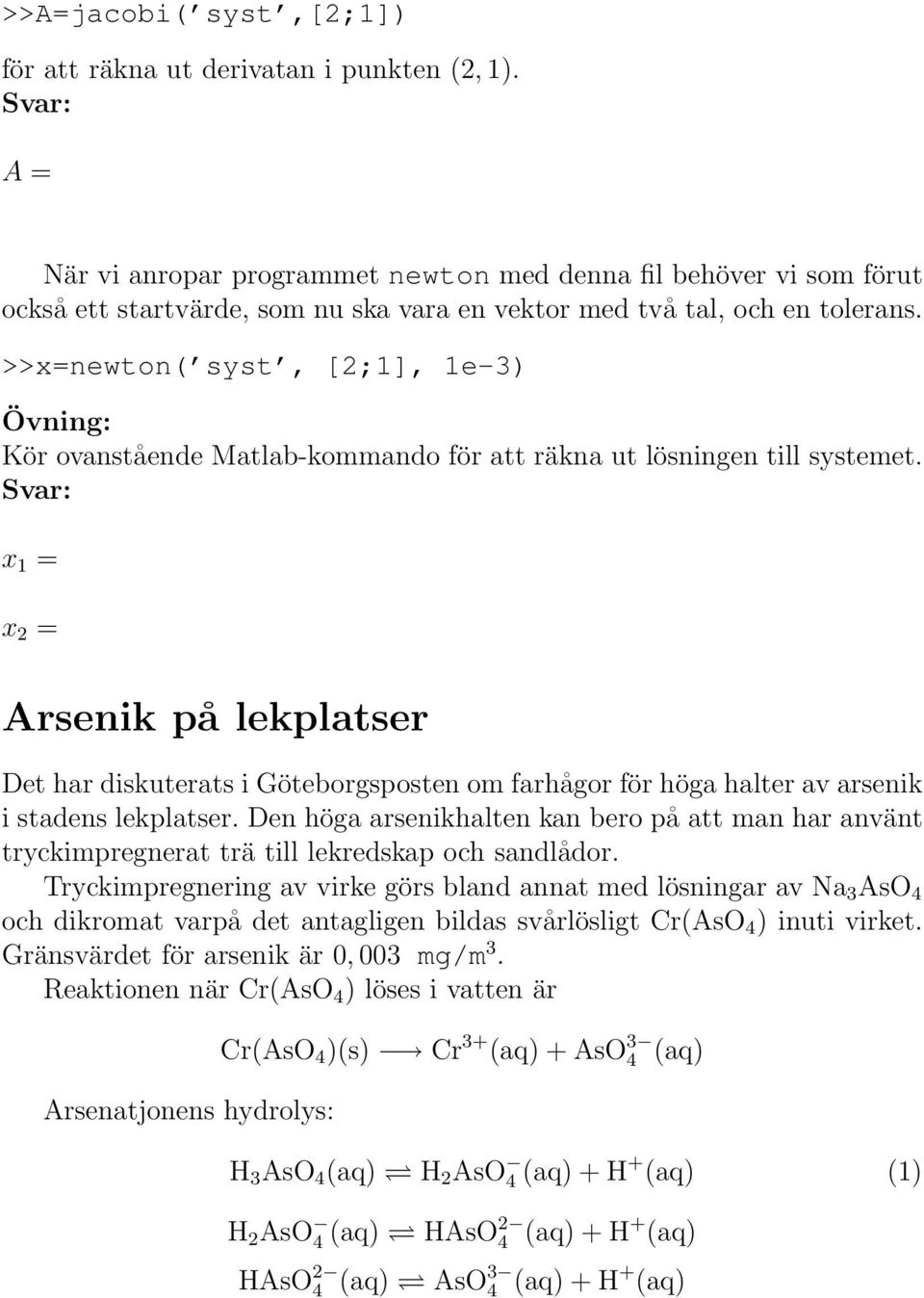 >>x=newton( syst, [2;1], 1e-3) Kör ovanstående Matlab-kommando för att räkna ut lösningen till systemet.