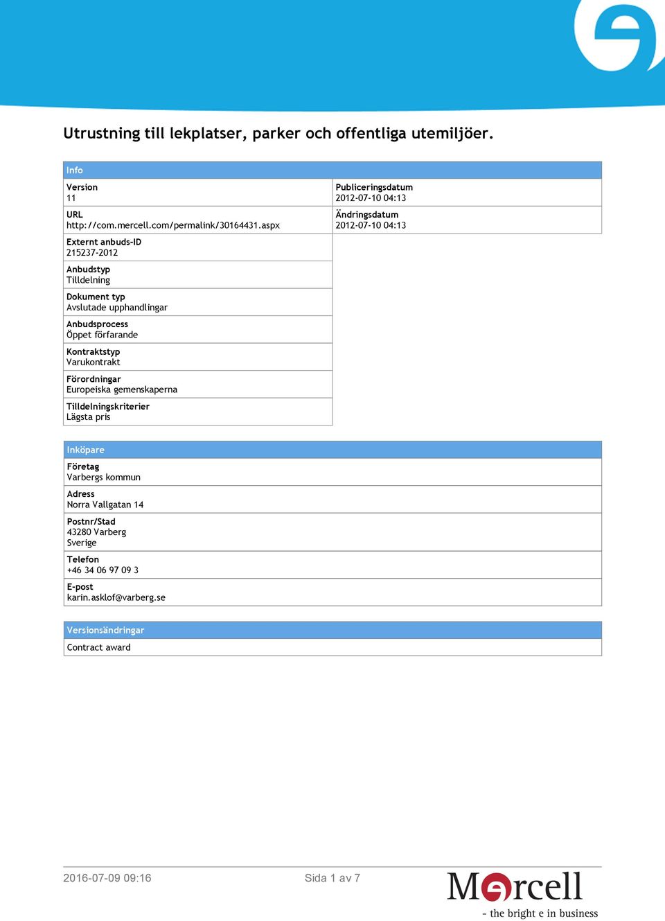 Förordningar Europeiska gemenskaperna Tilldelningskriterier Lägsta pris Publiceringsdatum 2012-07-10 04:13 Ändringsdatum 2012-07-10 04:13 Inköpare