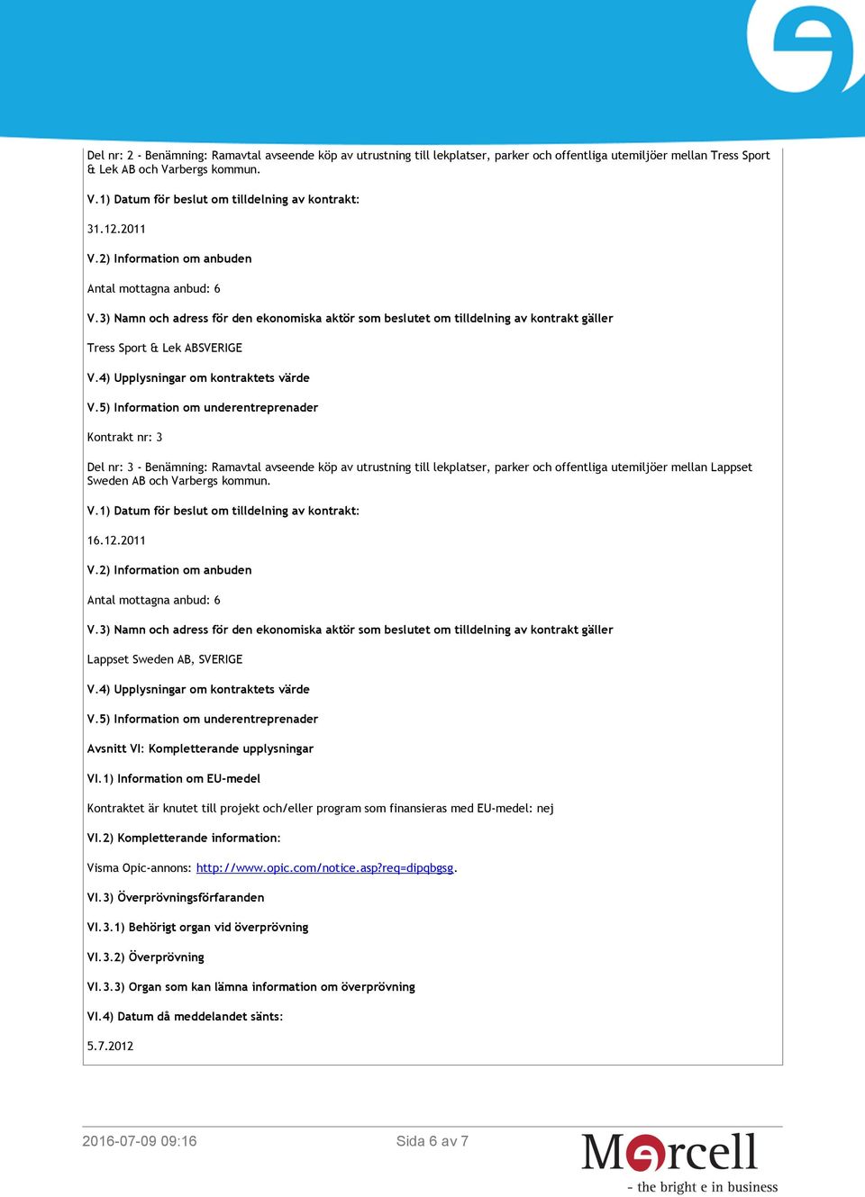 5) Information om underentreprenader Kontrakt nr: 3 Del nr: 3 - Benämning: Ramavtal avseende köp av utrustning till lekplatser, parker och offentliga utemiljöer mellan Lappset Sweden AB och Varbergs