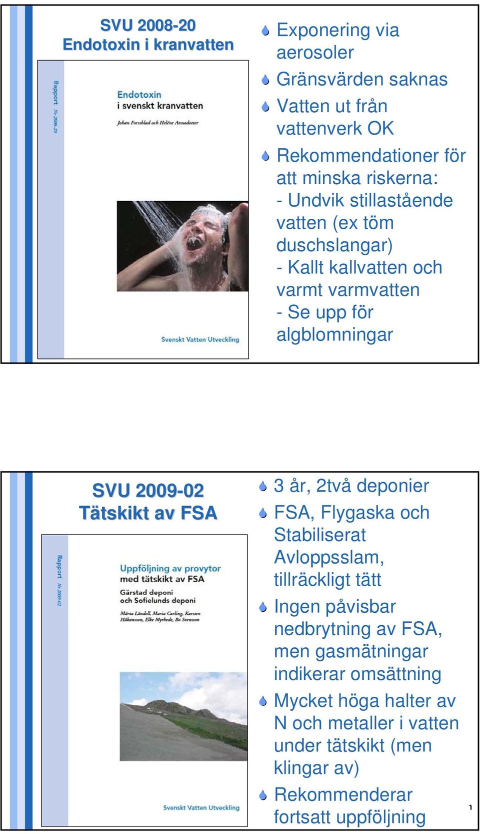 02 Tätskikt av FSA 3 år, 2två deponier FSA, Flygaska och Stabiliserat Avloppsslam, tillräckligt tätt Ingen påvisbar nedbrytning av FSA, men