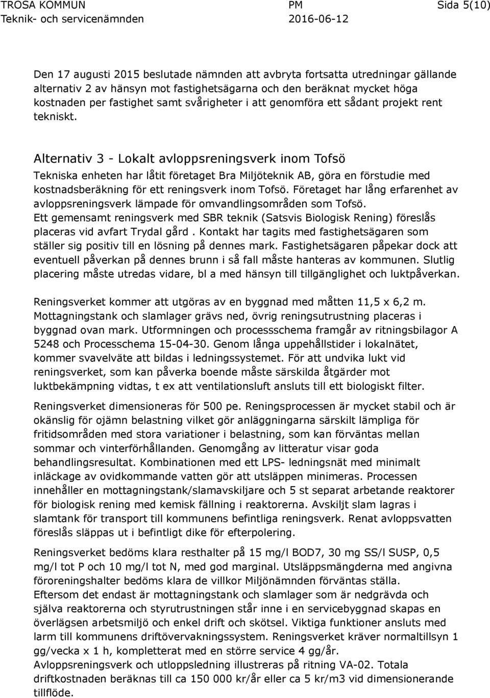 Alternativ 3 - Lokalt avloppsreningsverk inom Tofsö Tekniska enheten har låtit företaget Bra Miljöteknik AB, göra en förstudie med kostnadsberäkning för ett reningsverk inom Tofsö.