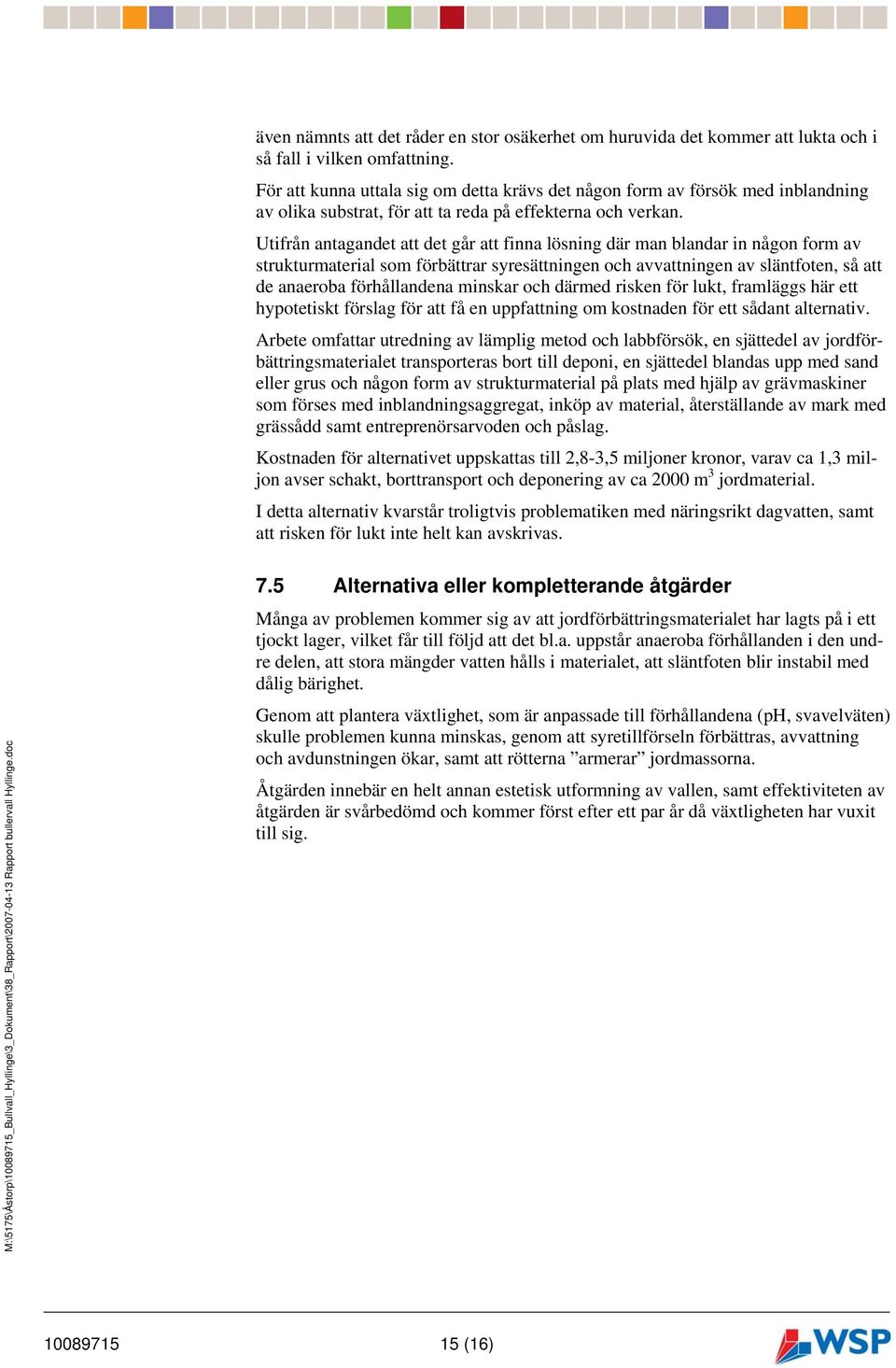 Utifrån antagandet att det går att finna lösning där man blandar in någon form av strukturmaterial som förbättrar syresättningen och avvattningen av släntfoten, så att de anaeroba förhållandena