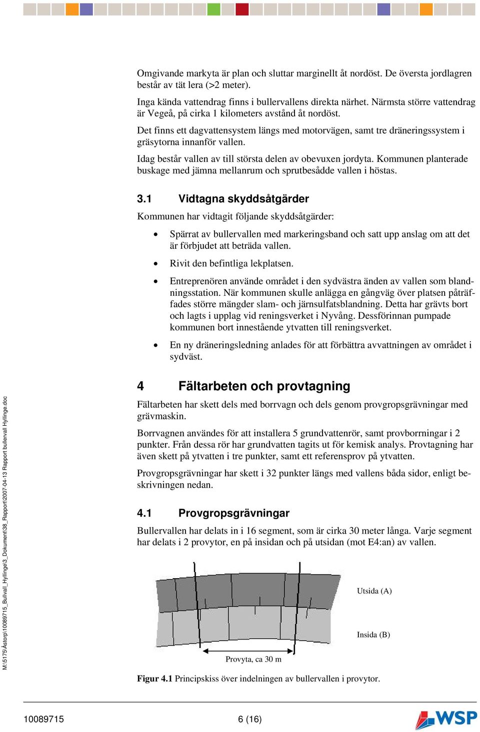 Idag består vallen av till största delen av obevuxen jordyta. Kommunen planterade buskage med jämna mellanrum och sprutbesådde vallen i höstas. 3.