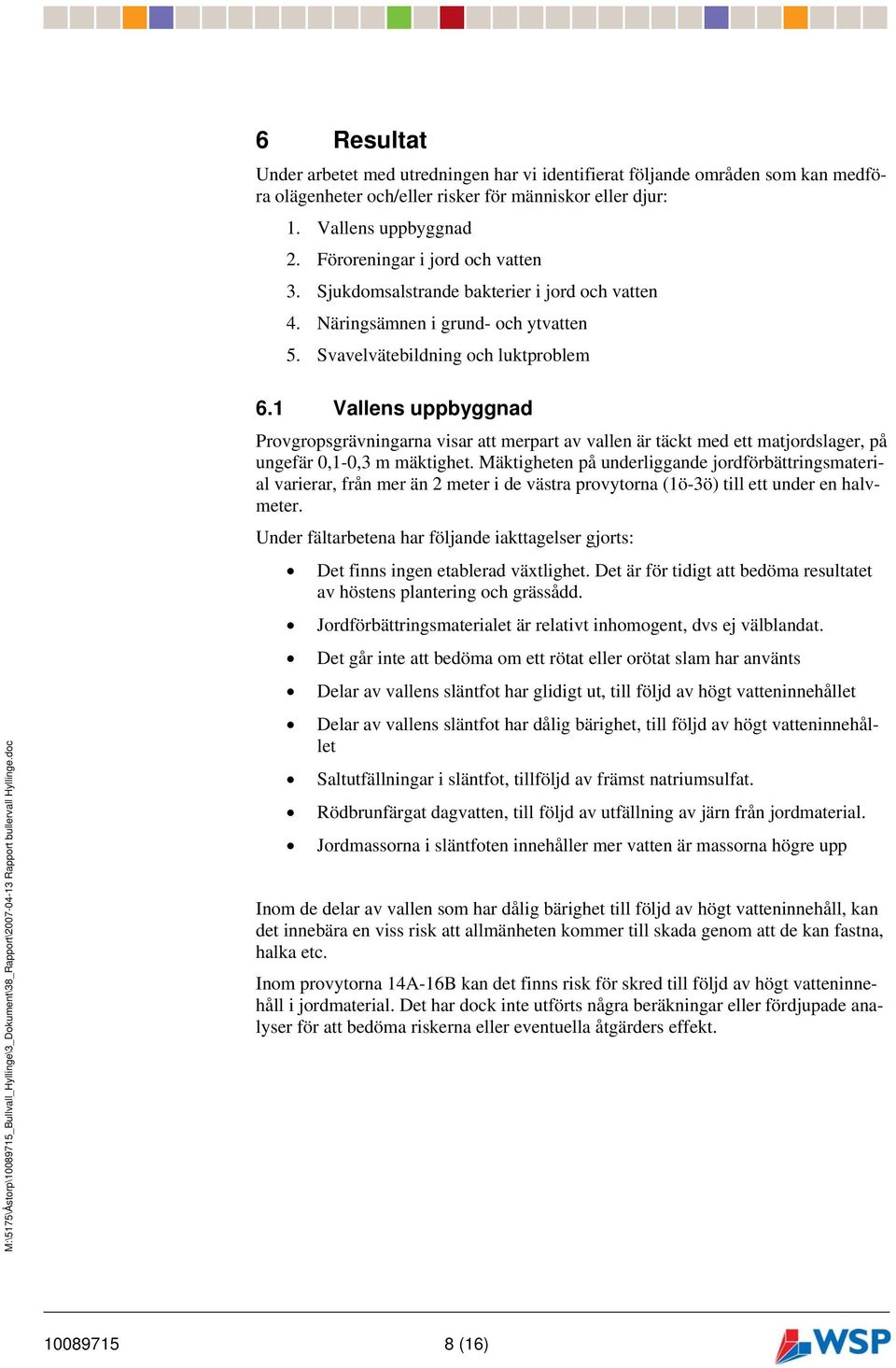 Svavelvätebildning och luktproblem M:\5175\Åstorp\10089715_Bullvall_Hyllinge\3_Dokument\38_Rapport\2007-04-13 Rapport bullervall Hyllinge.doc Mall: Rapport - 2004.dot ver 1.0 6.