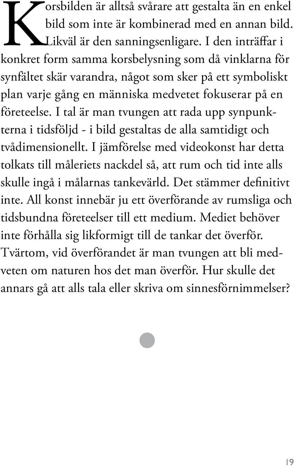 I tal är man tvungen att rada upp synpunkterna i tidsföljd - i bild gestaltas de alla samtidigt och tvådimensionellt.