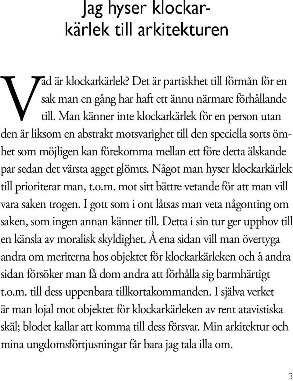 agget glömts. Något man hyser klockarkärlek till prioriterar man, t.o.m. mot sitt bättre vetande för att man vill vara saken trogen.