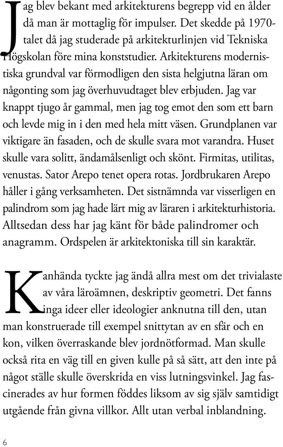 Jag var knappt tjugo år gammal, men jag tog emot den som ett barn och levde mig in i den med hela mitt väsen. Grundplanen var viktigare än fasaden, och de skulle svara mot varandra.