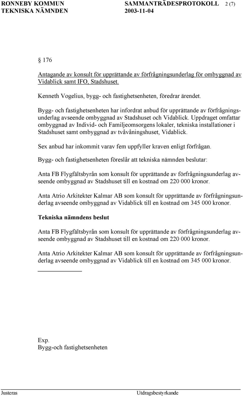 Uppdraget omfattar ombyggnad av Individ- och Familjeomsorgens lokaler, tekniska installationer i Stadshuset samt ombyggnad av tvåvåningshuset, Vidablick.