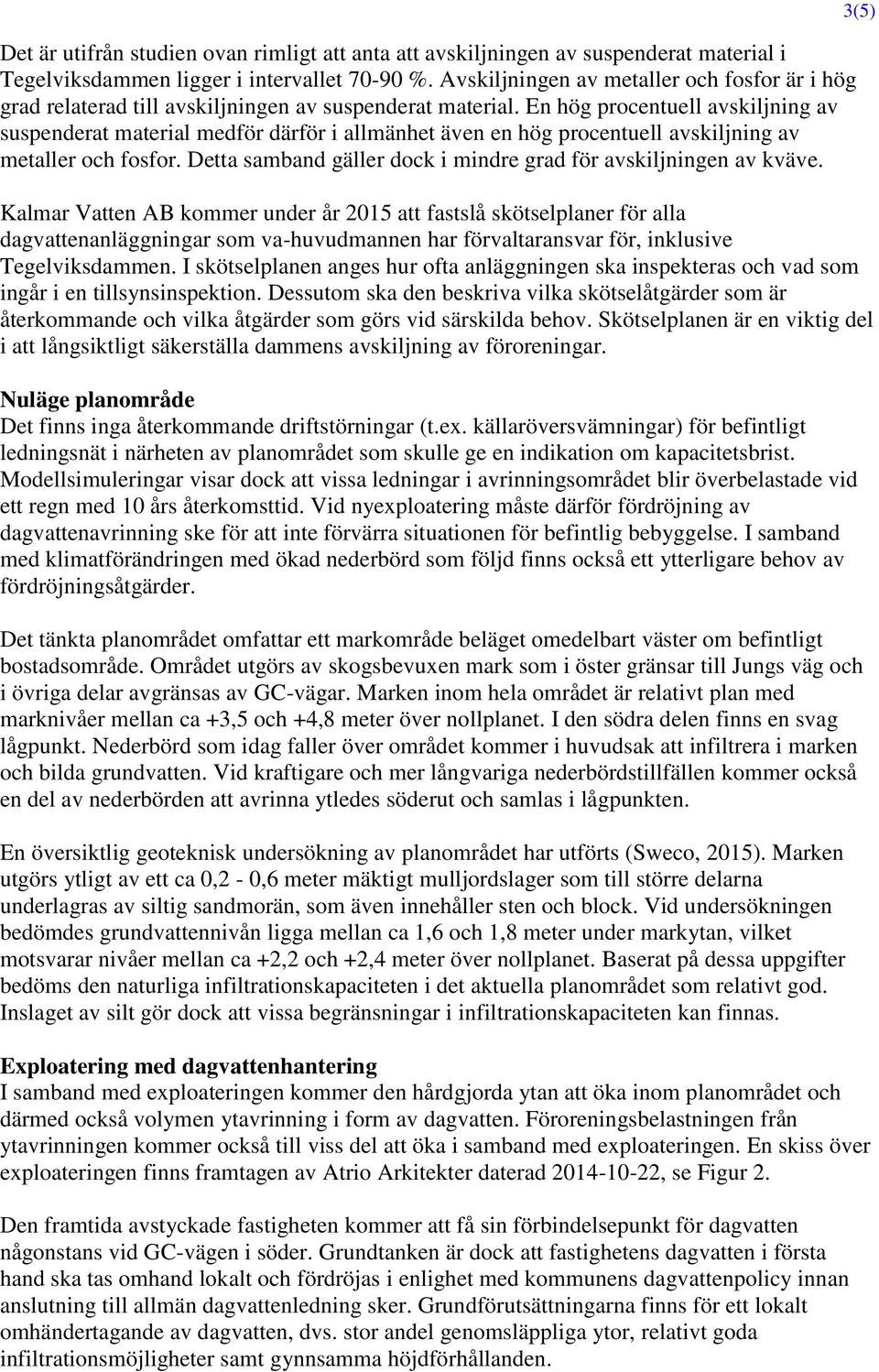 En hög procentuell avskiljning av suspenderat material medför därför i allmänhet även en hög procentuell avskiljning av metaller och fosfor.