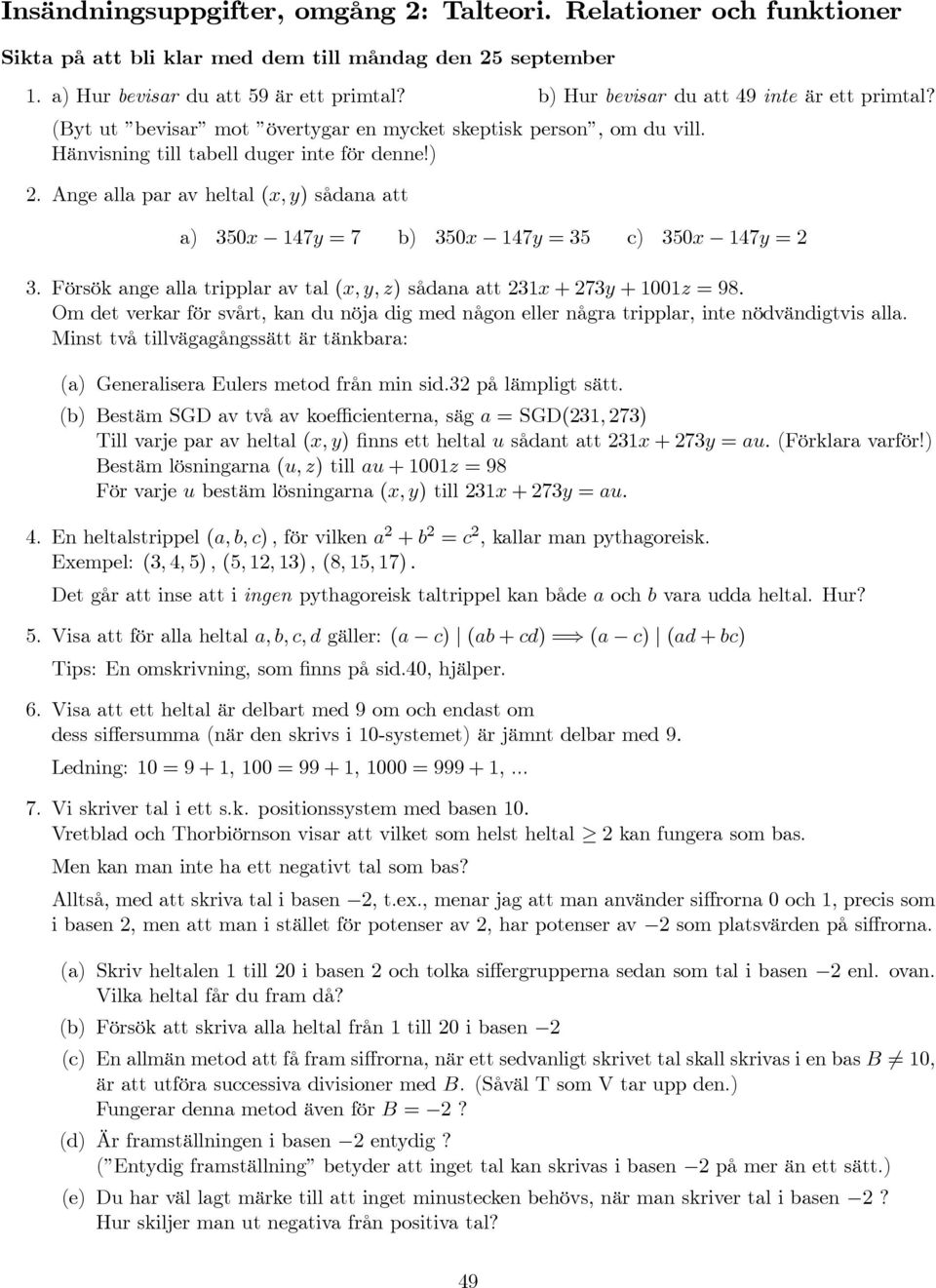 Ange alla par av heltal (x, y) sådana att a) 350x 147y =7 b) 350x 147y =35 c) 350x 147y =2 3. Försök ange alla tripplar av tal (x, y, z) sådana att 231x +273y + 1001z =98.