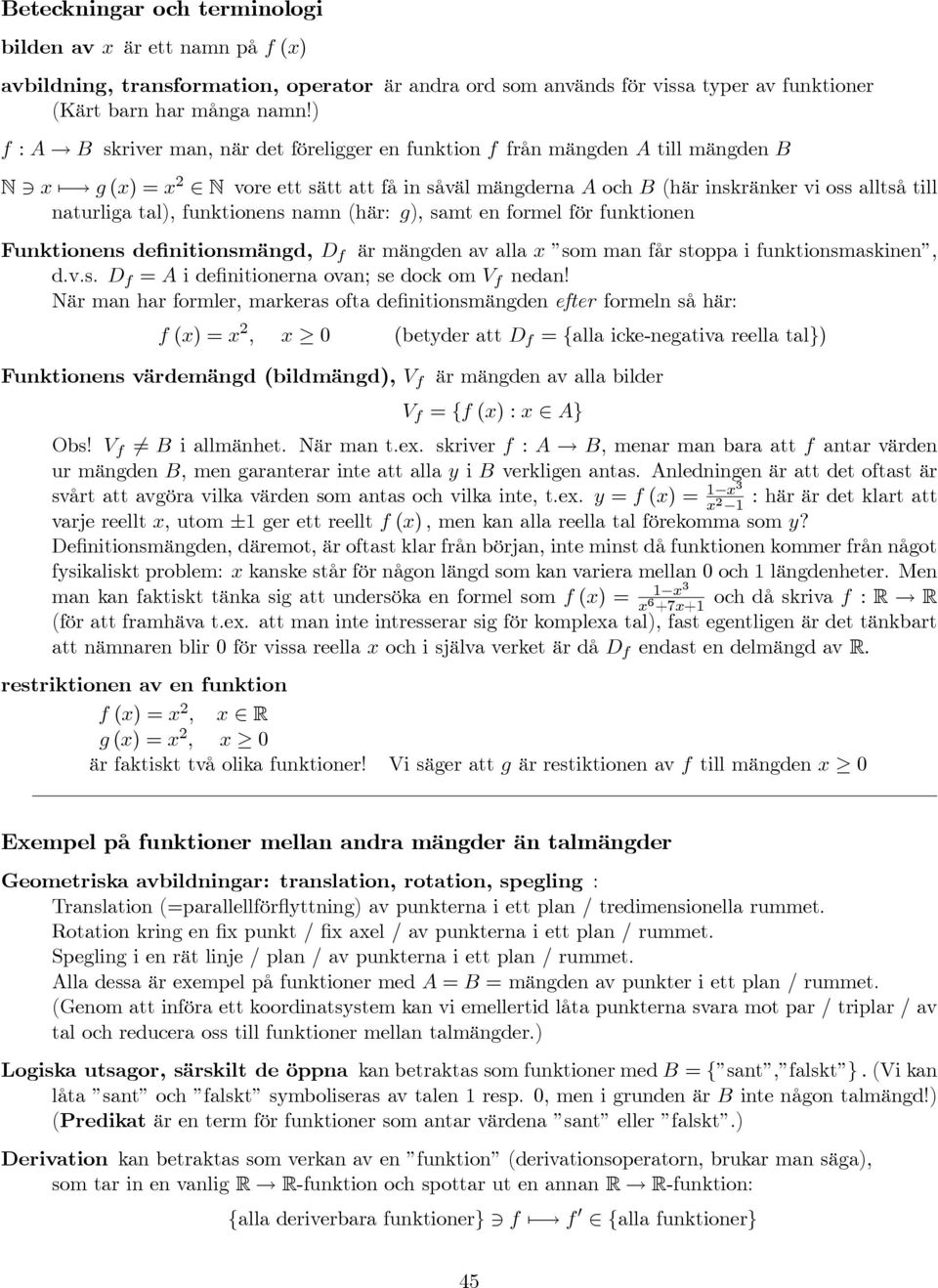funktionens namn (här: g), samt en formel för funktionen Funktionens definitionsmängd, D f är mängden av alla x som man får stoppa i funktionsmaskinen, d.v.s. D f = A idefinitionerna ovan; se dock om V f nedan!