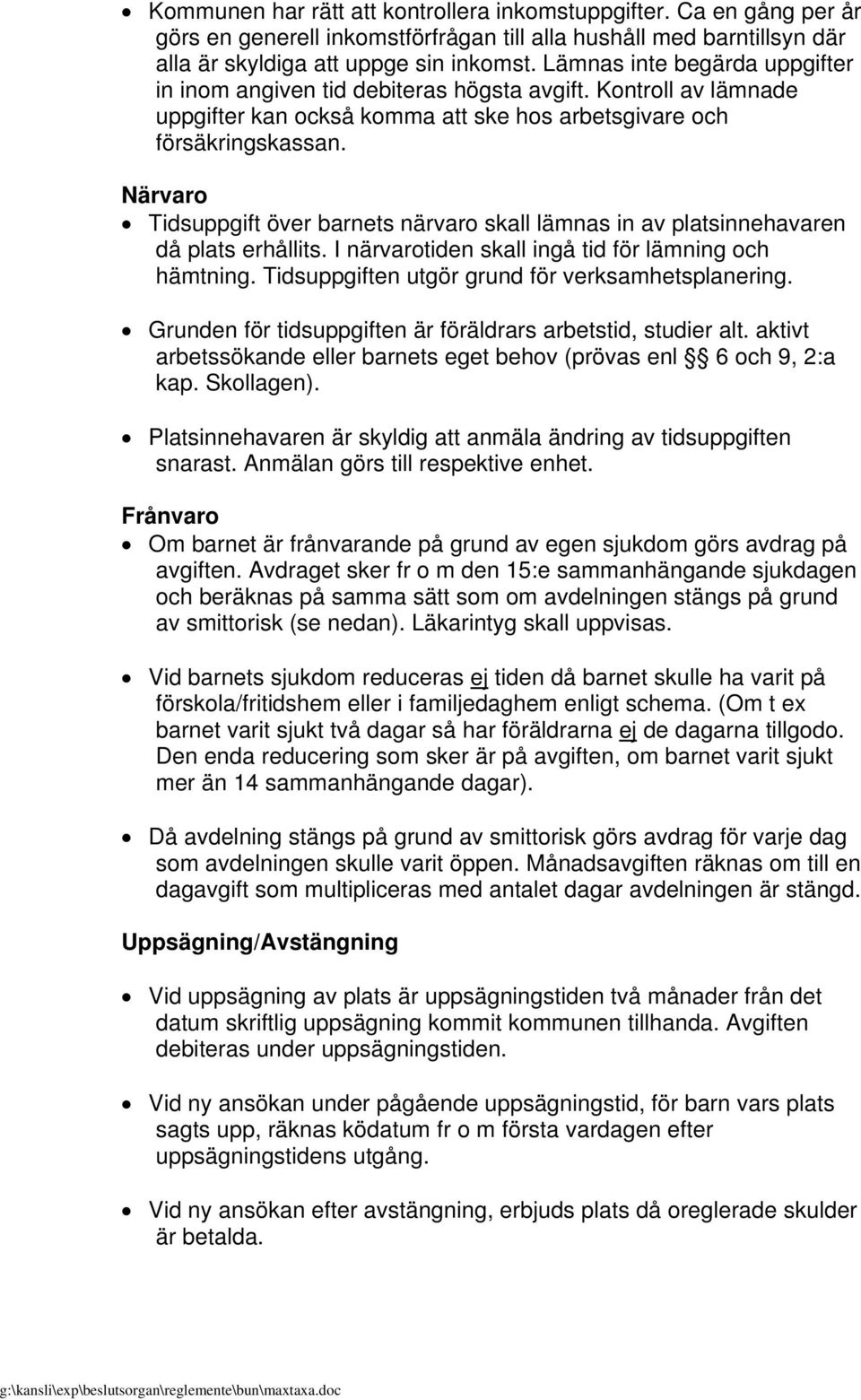 Närvaro Tidsuppgift över barnets närvaro skall lämnas in av platsinnehavaren då plats erhållits. I närvarotiden skall ingå tid för lämning och hämtning.