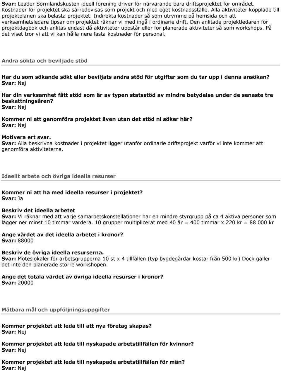 Den anlitade projektledaren för projektdagbok och anlitas endast då aktiviteter uppstår eller för planerade aktiviteter så som workshops.
